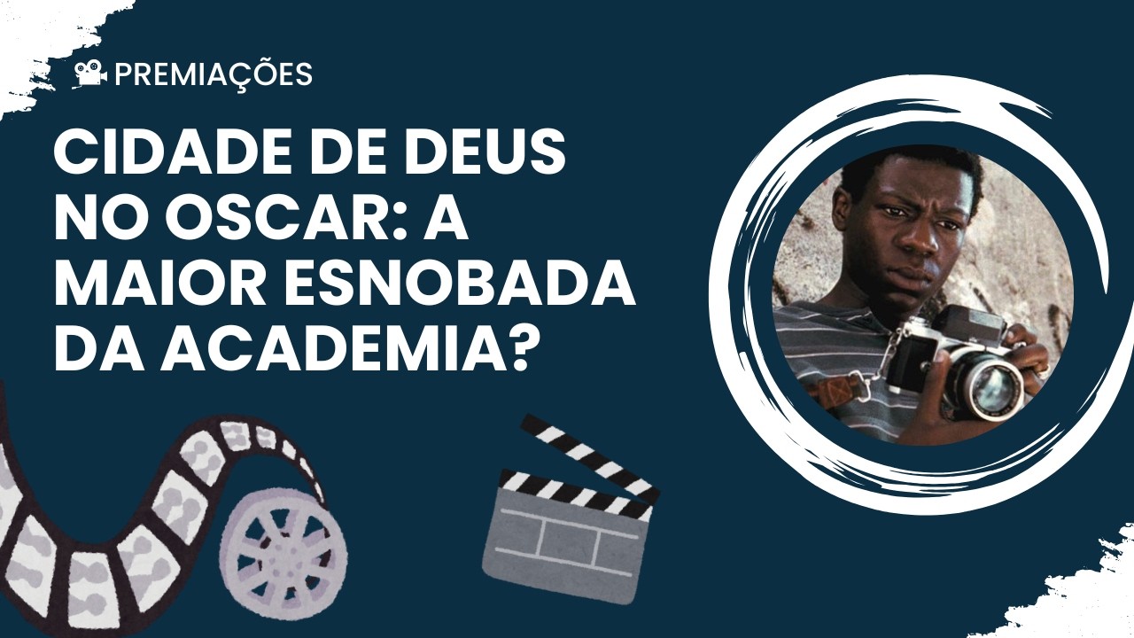 PREMIAÇÕES 2026 - CIDADE DE DEUS NO OSCAR: A MAIOR ESNOBADA DA ACADEMIA?