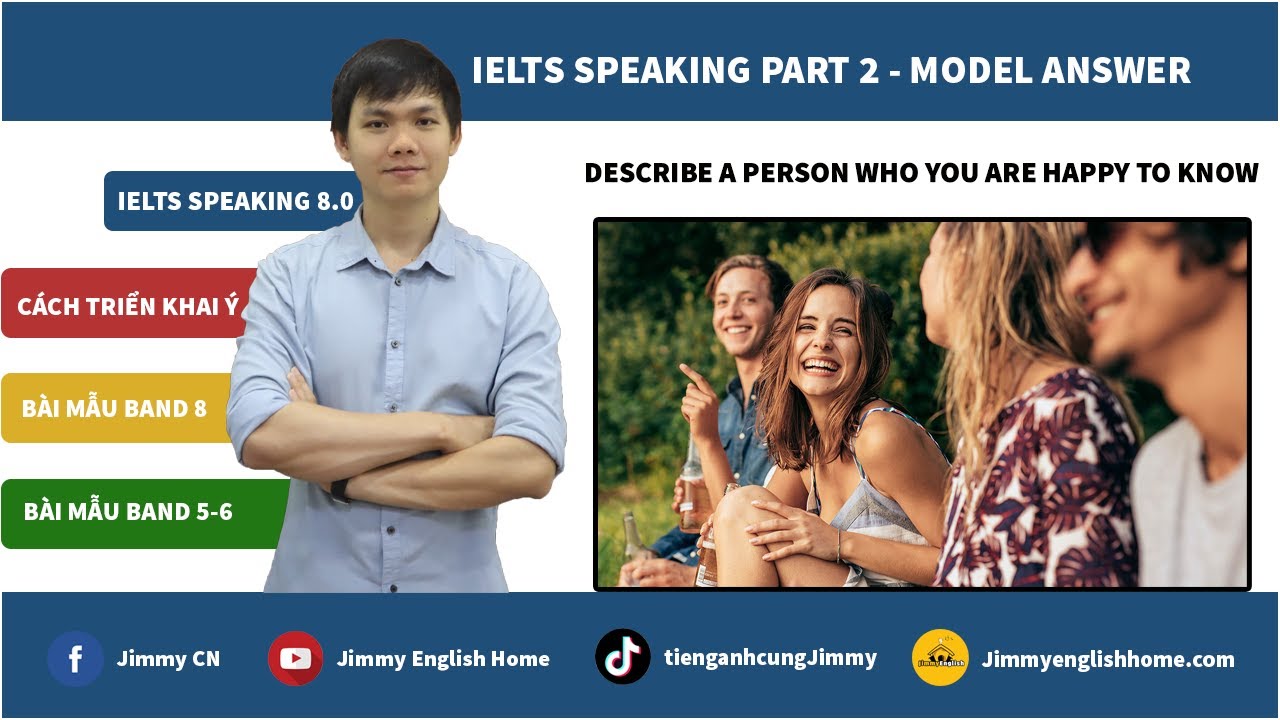 IELTS SPEAKING PART 2 SAMPLES Describe a person who you are happy to know