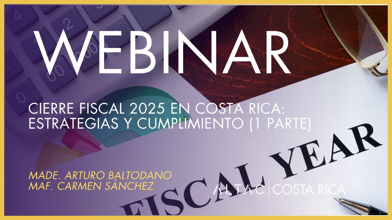 Cierre Fiscal 2025 en Costa Rica: Estrategias y Cumplimiento (1 Parte)
