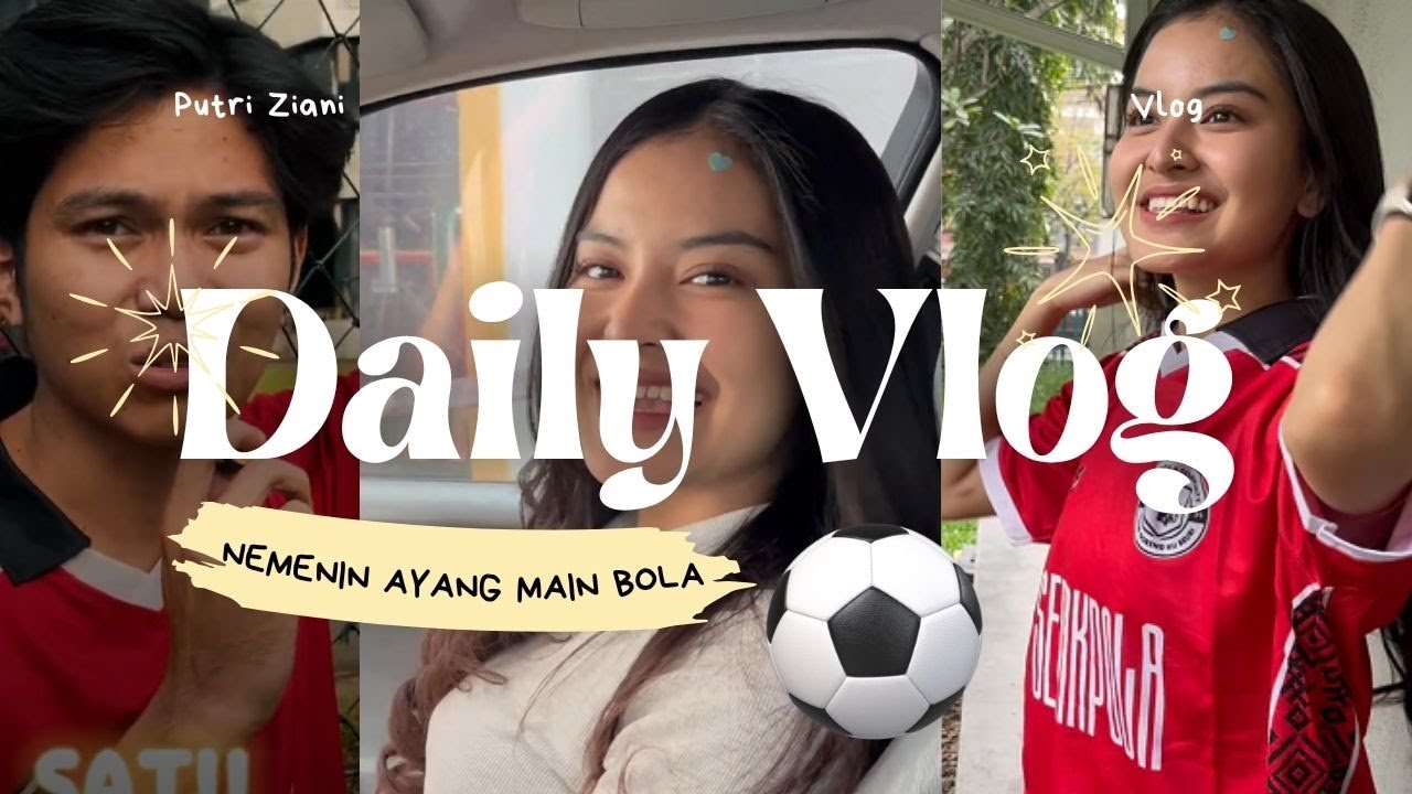 DAILY VLOG | NEMENIN AYANG MAIN BOLA SAMPE JADI NEYMAR, PZ RILIS LAGU TAUN INI?!!!!!!
