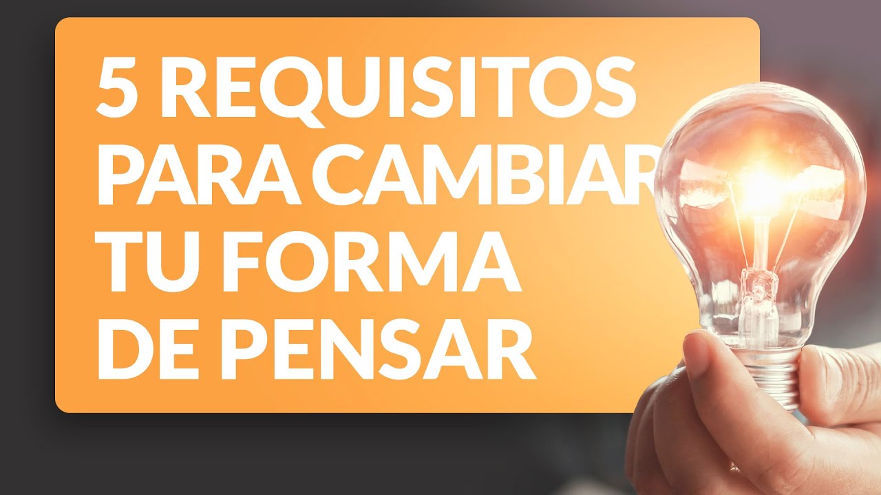 5 Requisitos para cambiar tu forma de pensar y bajar la ansiedad