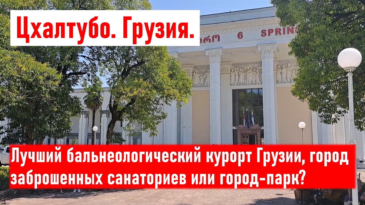 Лучший бальнеологический курорт Грузии, город заброшенных санаториев или город-парк? Цхалтубо Грузия