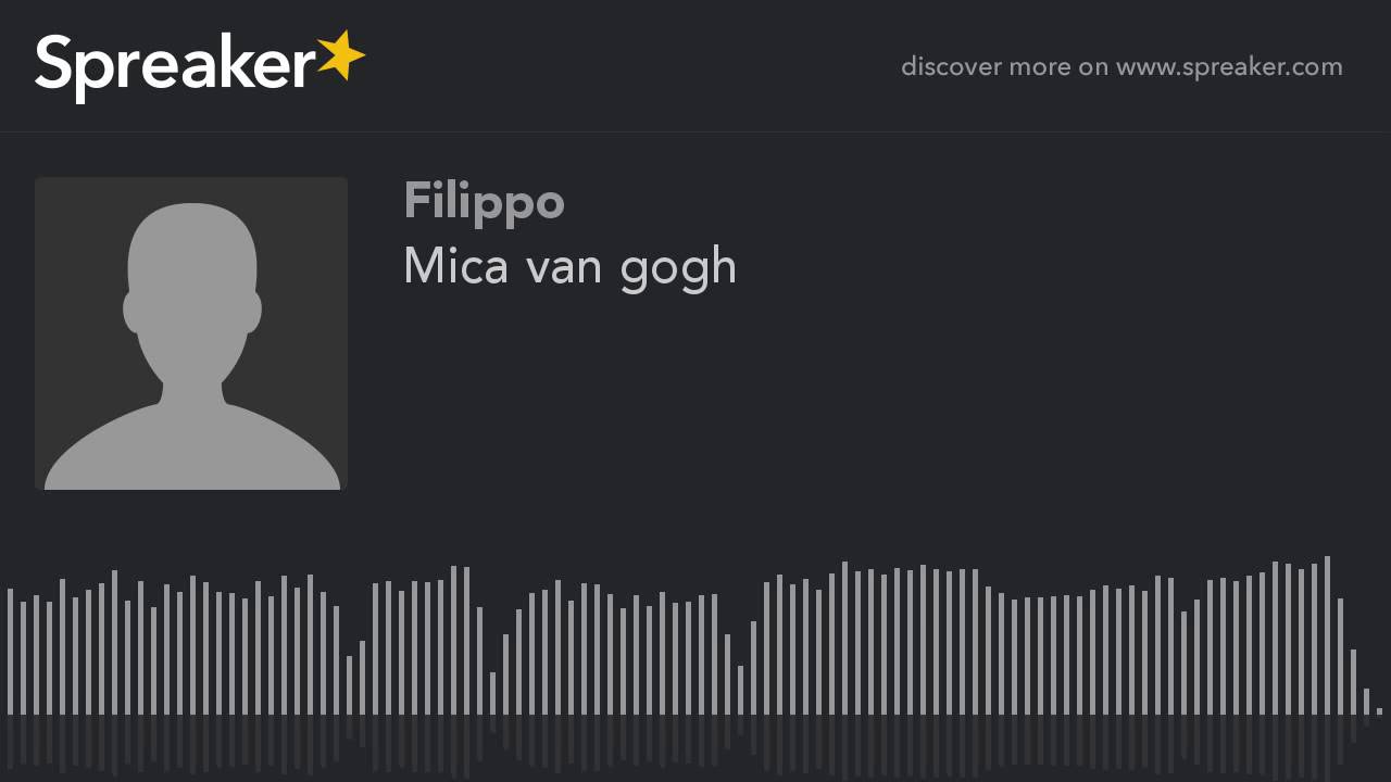 Mica van gogh (creato con Spreaker)