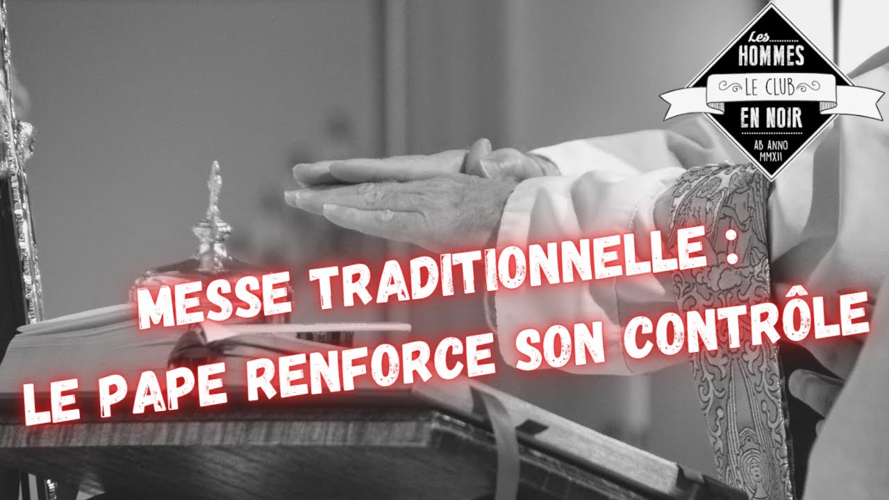 Messe traditionnelle : le Pape renforce son contrôle. L'analyse du Club des Hommes en noir