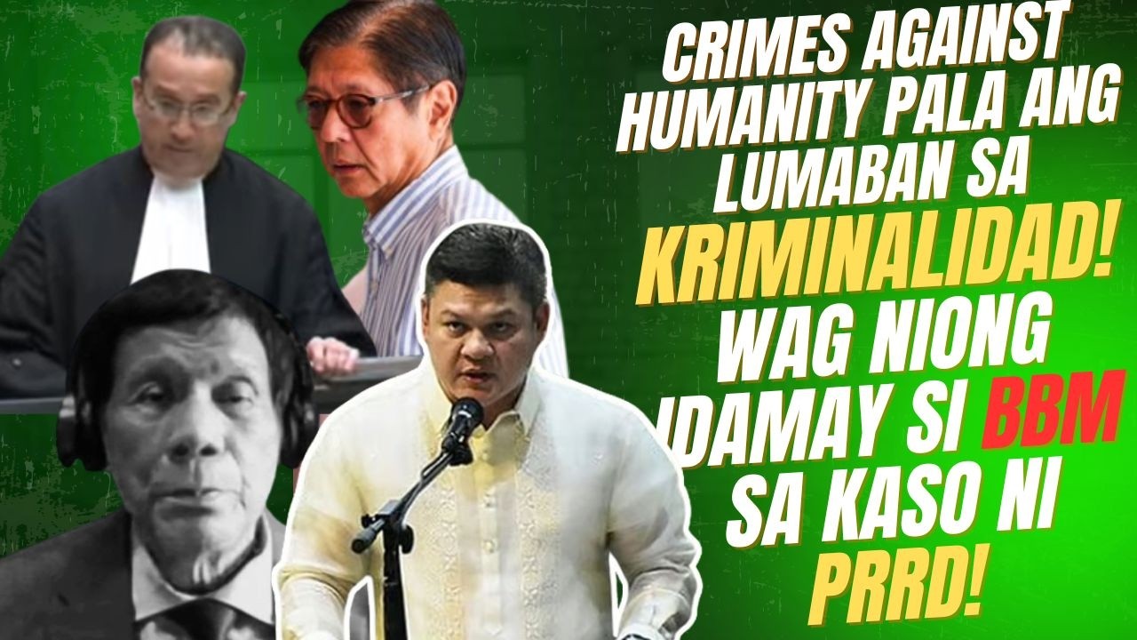 CRIMES AGAINST HUMANITY PALA ANG LUMABAN SA KRIMINALIDAD? WAG DAW IDAMAY SI BBM SA KASO NI DIGONG!