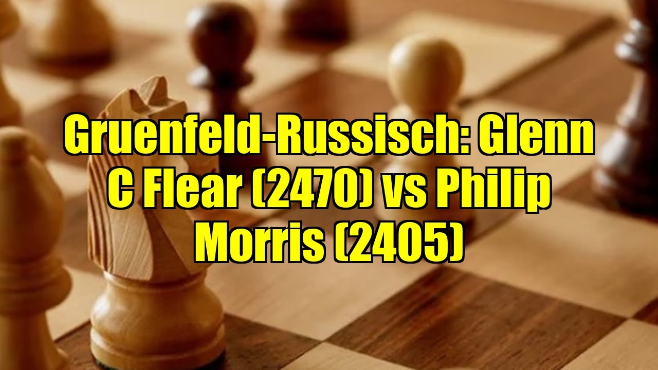 Gruenfeld-Russisch: Glenn C Flear (2470) vs Philip Morris (2405)