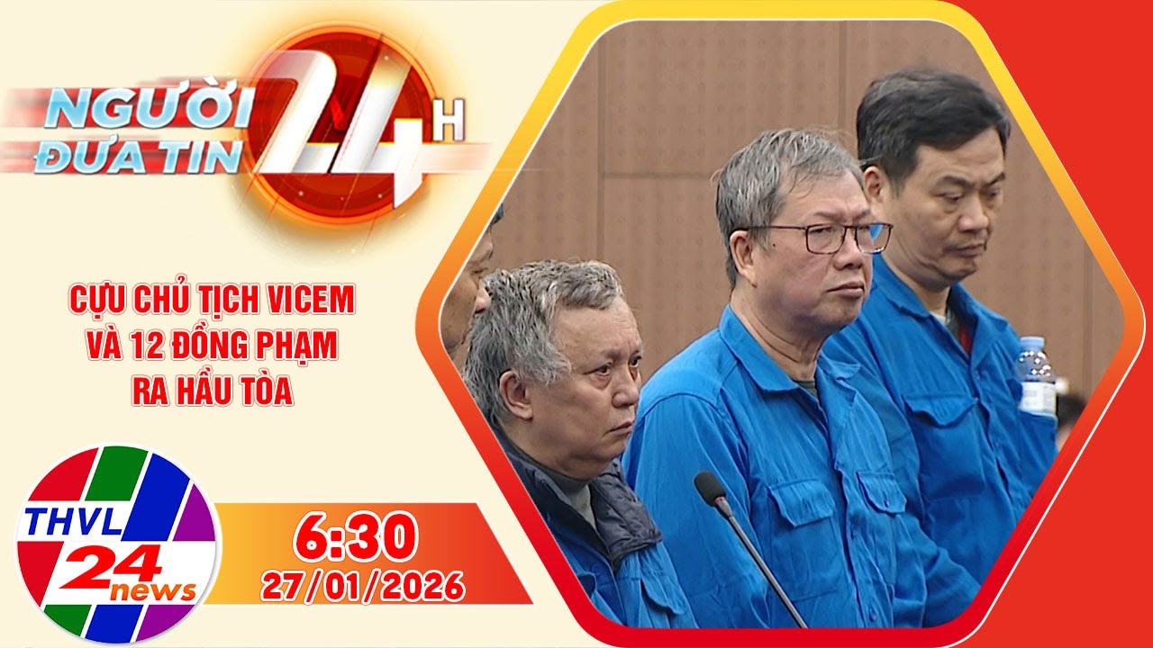 Người đưa tin 24H (6h30 ngày 27/01/2026) - Cựu Chủ tịch Vicem và 12 đồng phạm ra hầu tòa
