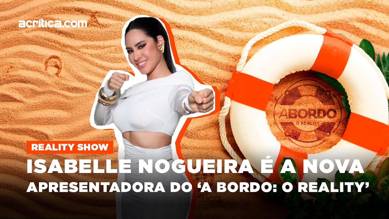 ISABELLE NOGUEIRA &eacute; a nova apresentadora do 'A BORDO: O REALITY' 2025 | A CR&Iacute;TICA