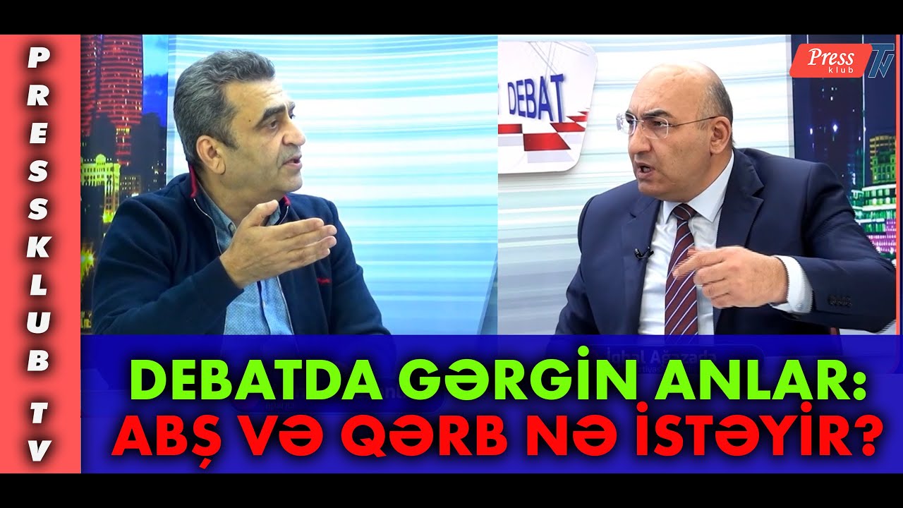 DEBATDA GƏRGİN ANLAR: ABŞ VƏ QƏRB NƏ İSTƏYİR?
