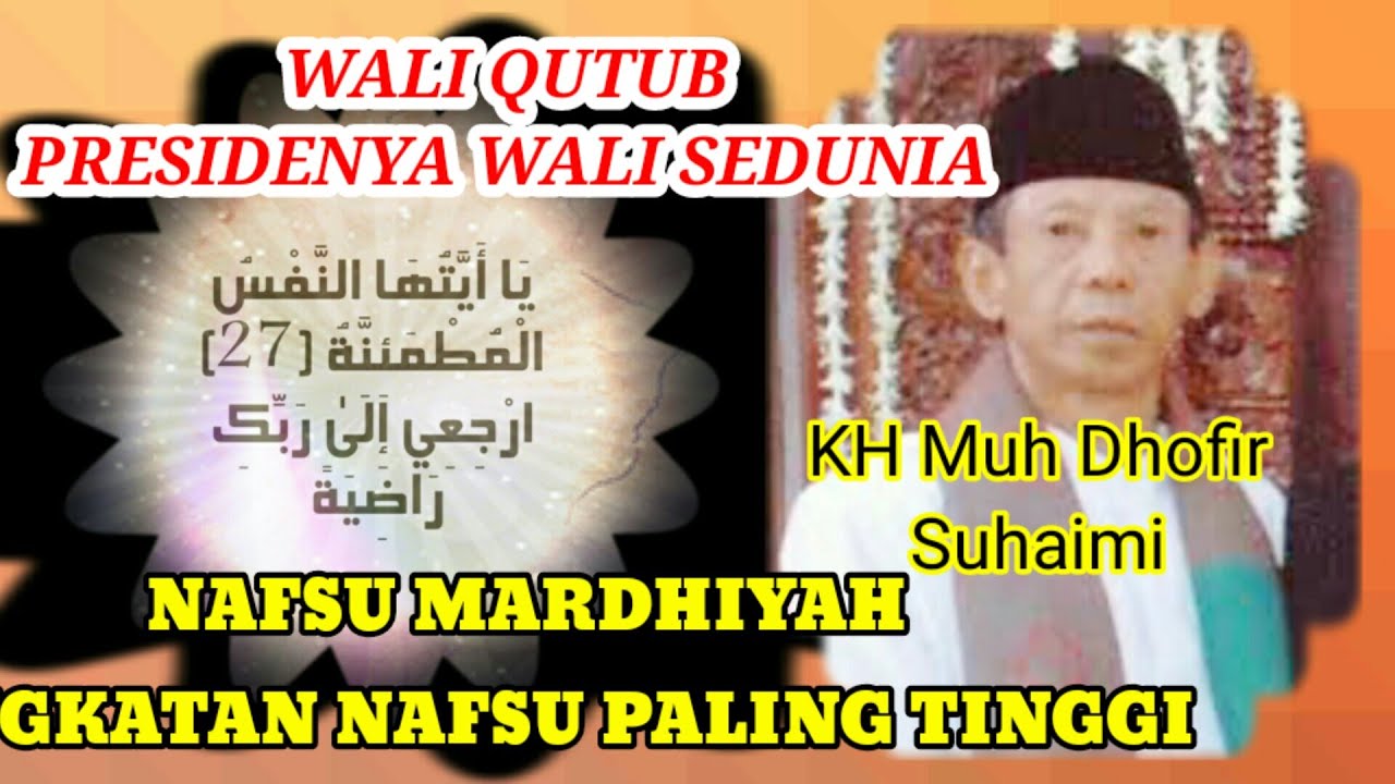KH Muh Dhofir Suhaimi | Tingkatan Nafsu Manusia ( نفس مرضية ) Wali Qutub, Presidennya Wali Sedunia
