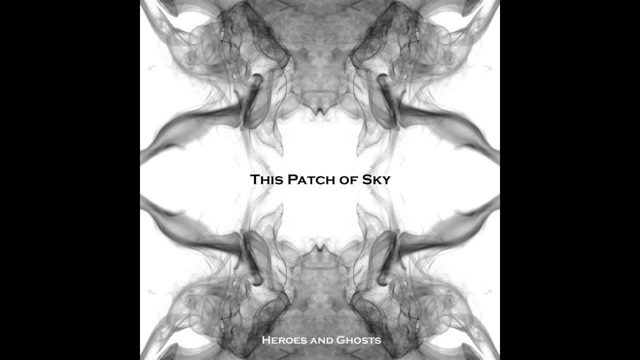 This Patch Of Sky - Heroes And Ghosts
