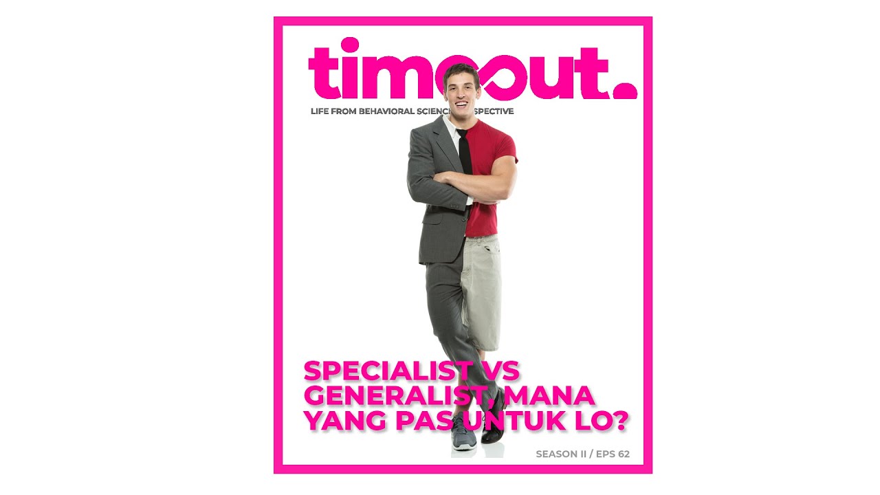 Timeout 62 - Segala hal yang lo harus tau tentang specialist & generalist