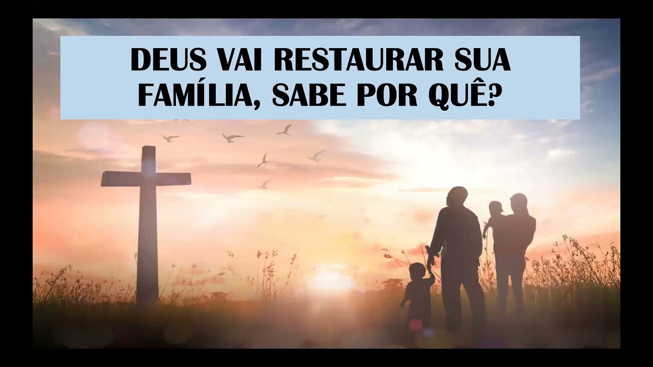 Deus restaurar sua família, sabe por quê?