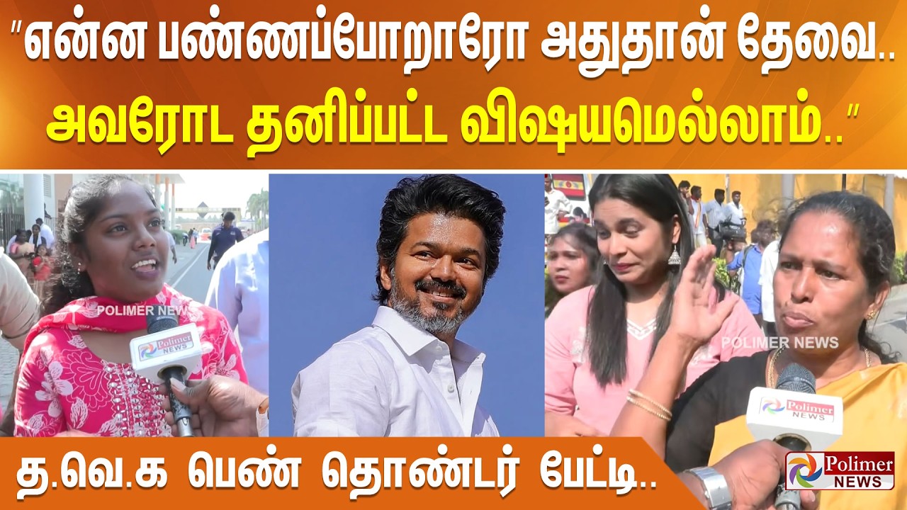 ”என்ன பண்ணப்போறாரோ அதுதான் தேவை.. அவரோட தனிப்பட்ட விஷயமெல்லாம்..” த.வெ.க பெண் தொண்டர் பேட்டி.