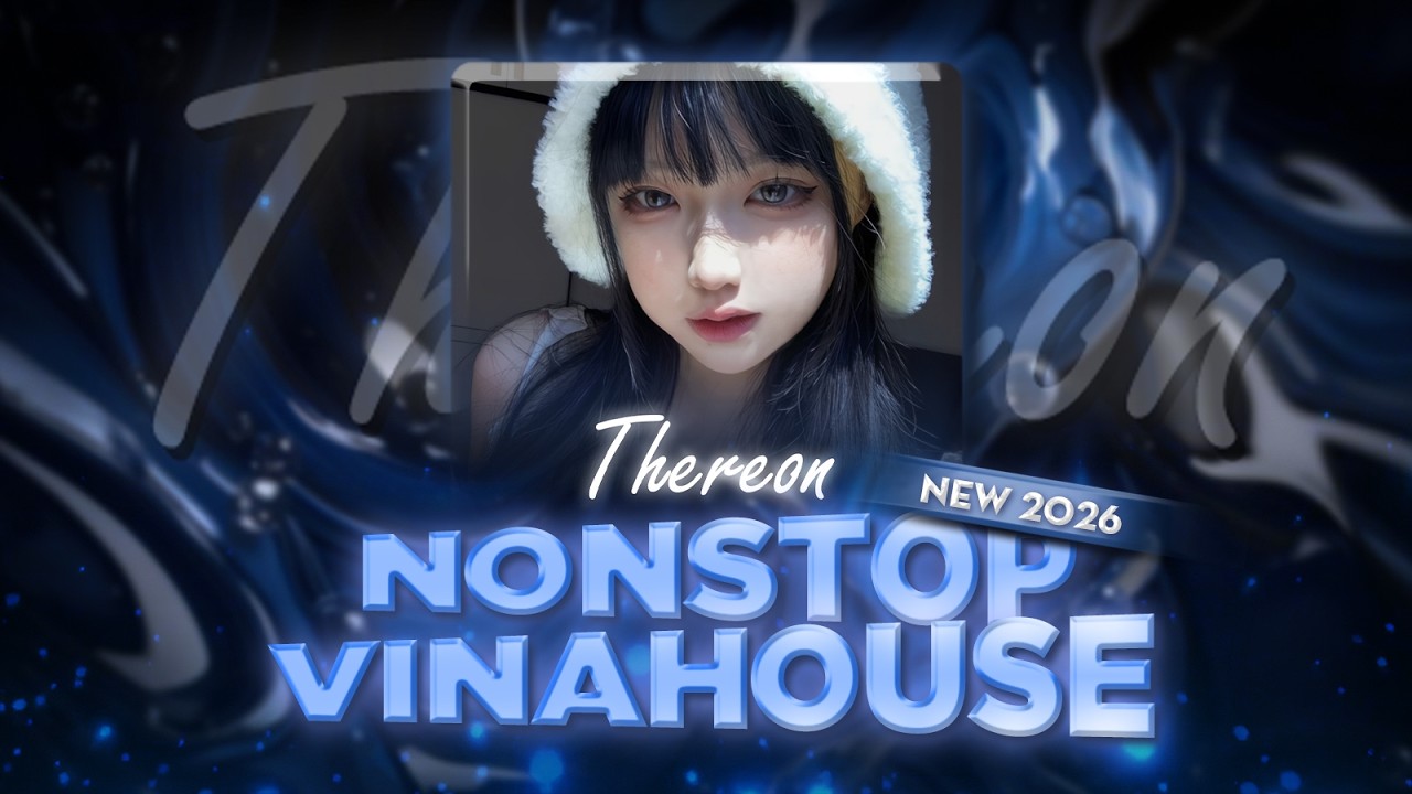 NONSTOP VINAHOUSE 2026 - NHẠC HOT TREND TIK TOK 2026 - MỞ LÒNG VÌ AI, EM THUA CÔ TA - THEREON REMIX
