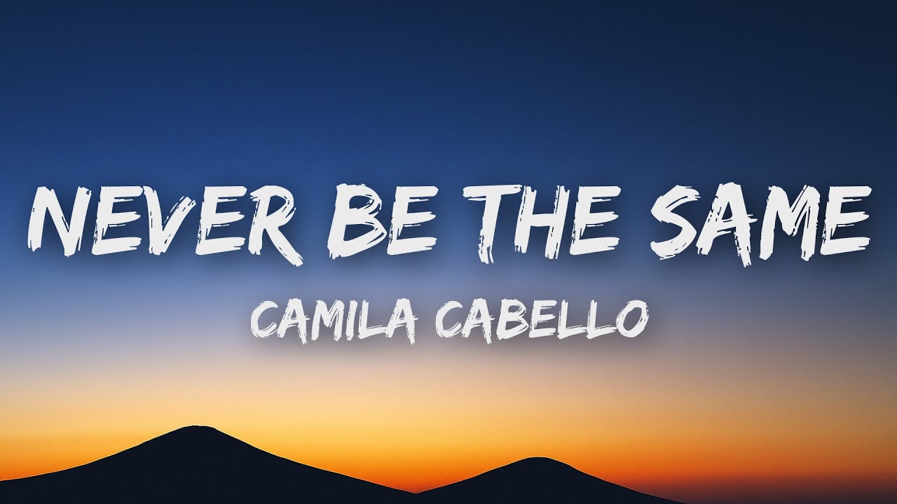 Camila Cabello - Never Be the Same (Lyrics)