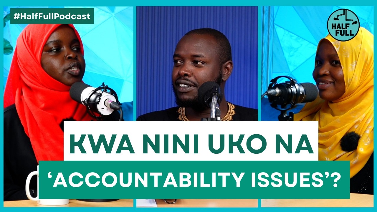 KWA NINI UKO NA 'ACCOUNTABILITY ISSUES' ? | HALF FULL PODCAST