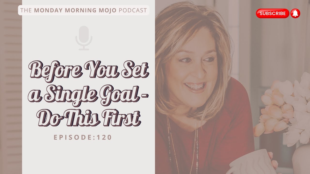 Episode 120:  Before You Set a Single Goal—Do This First