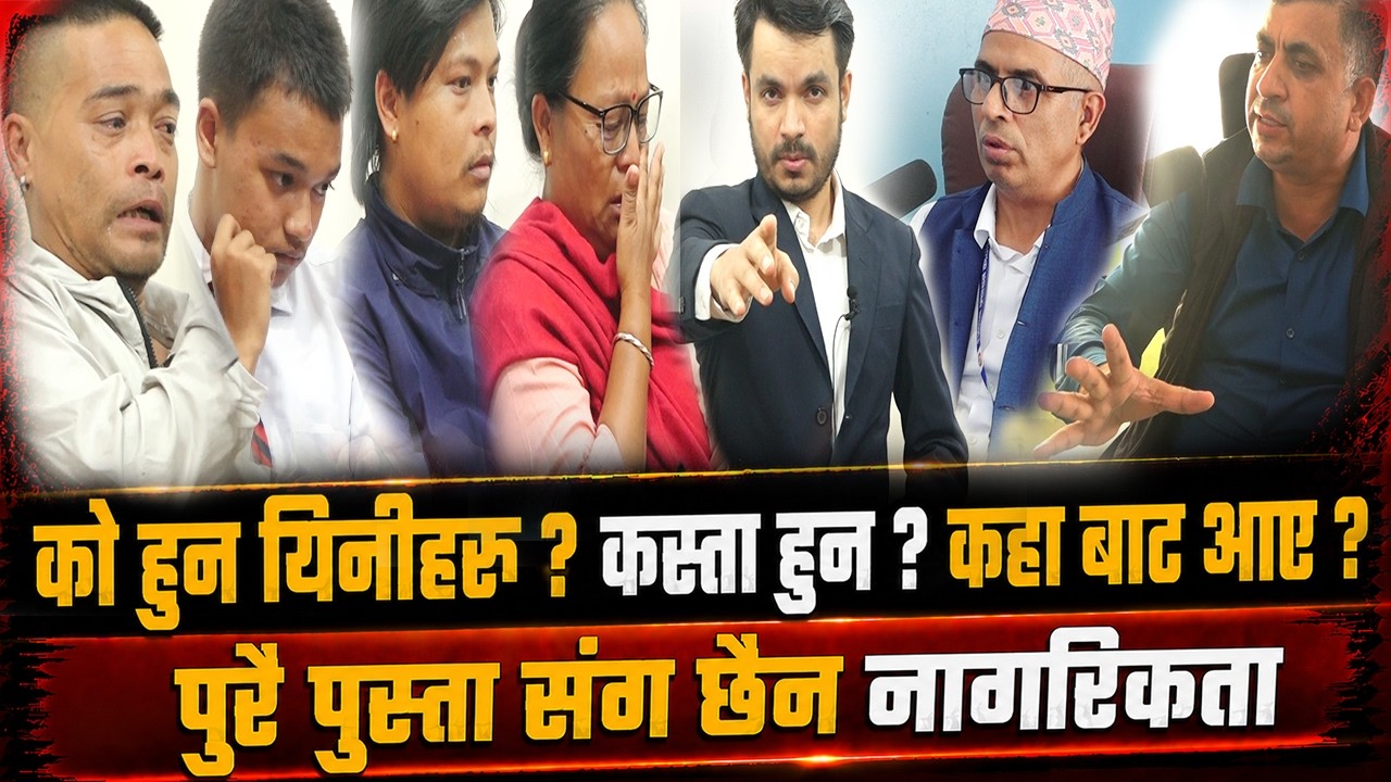 को हुन यिनीहरु ? कहा बाट आए ? पुरै पुस्ता संग छैन नागरिकता | छ, धर्धरी रुवाई ! लालबहादुरले कुरा फेरे