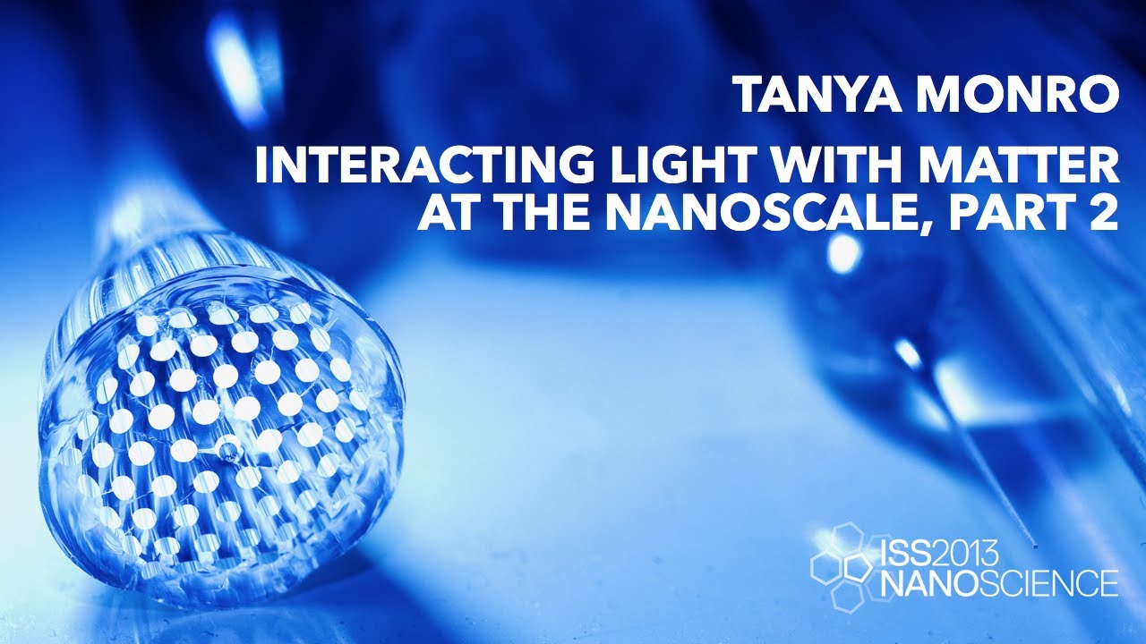 Interacting Light with Matter at the Nanoscale, Talk 2 — Tanya Monro, ISS2013