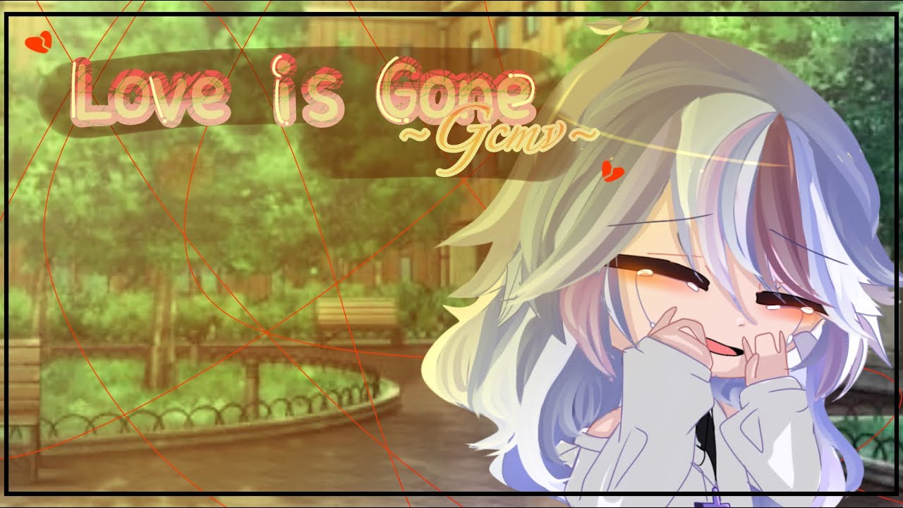 ||Love Is Gone||《Gcmv/Gmv 》[Insipired] ♡︎Star_LightYT ♡︎