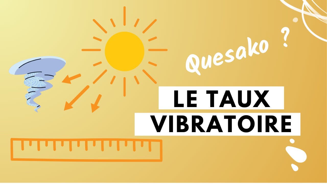 QU'EST-CE QUE LE TAUX VIBRATOIRE ? COMMENT LE D&Eacute;VELOPPER ?