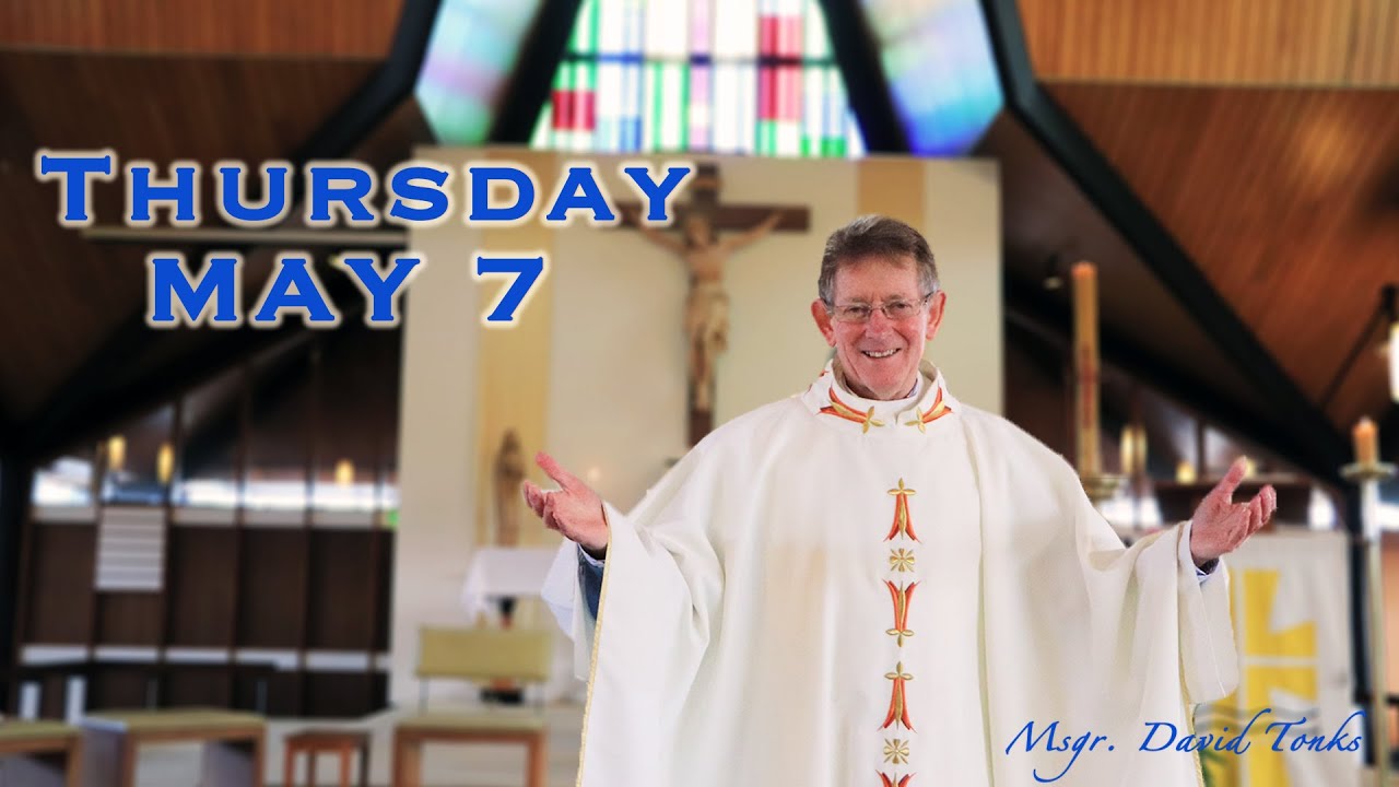 May 7 Thursday Fourth Week of Easter Mons David Tonks