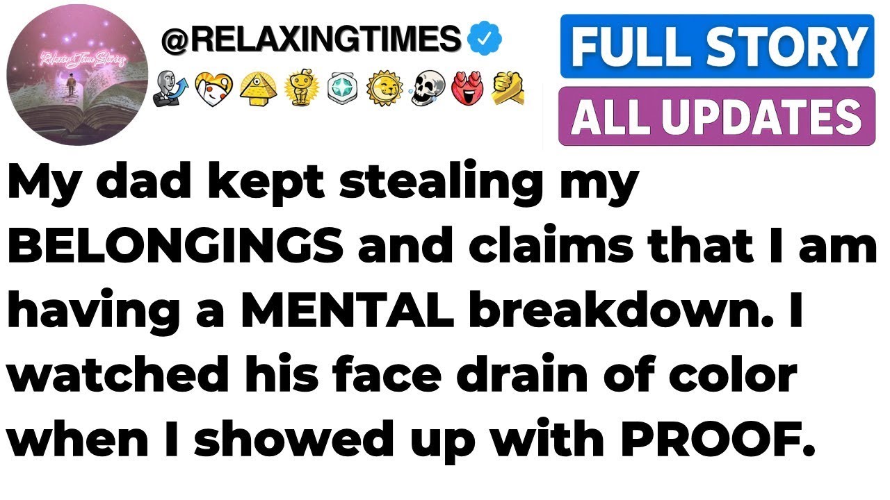 FULL STORY My dad kept stealing my BELONGINGS and claims that I am having a MENTAL breakdown