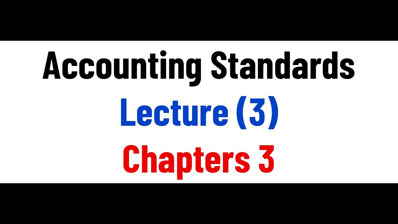 03 Accounting Standards - Lecture 03 - Chapter 3 - Part 1