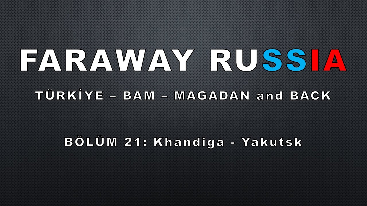 Far Away Russia. Bölüm 21:  Khandiga, - Yakutsk R504 Kolyma Highway