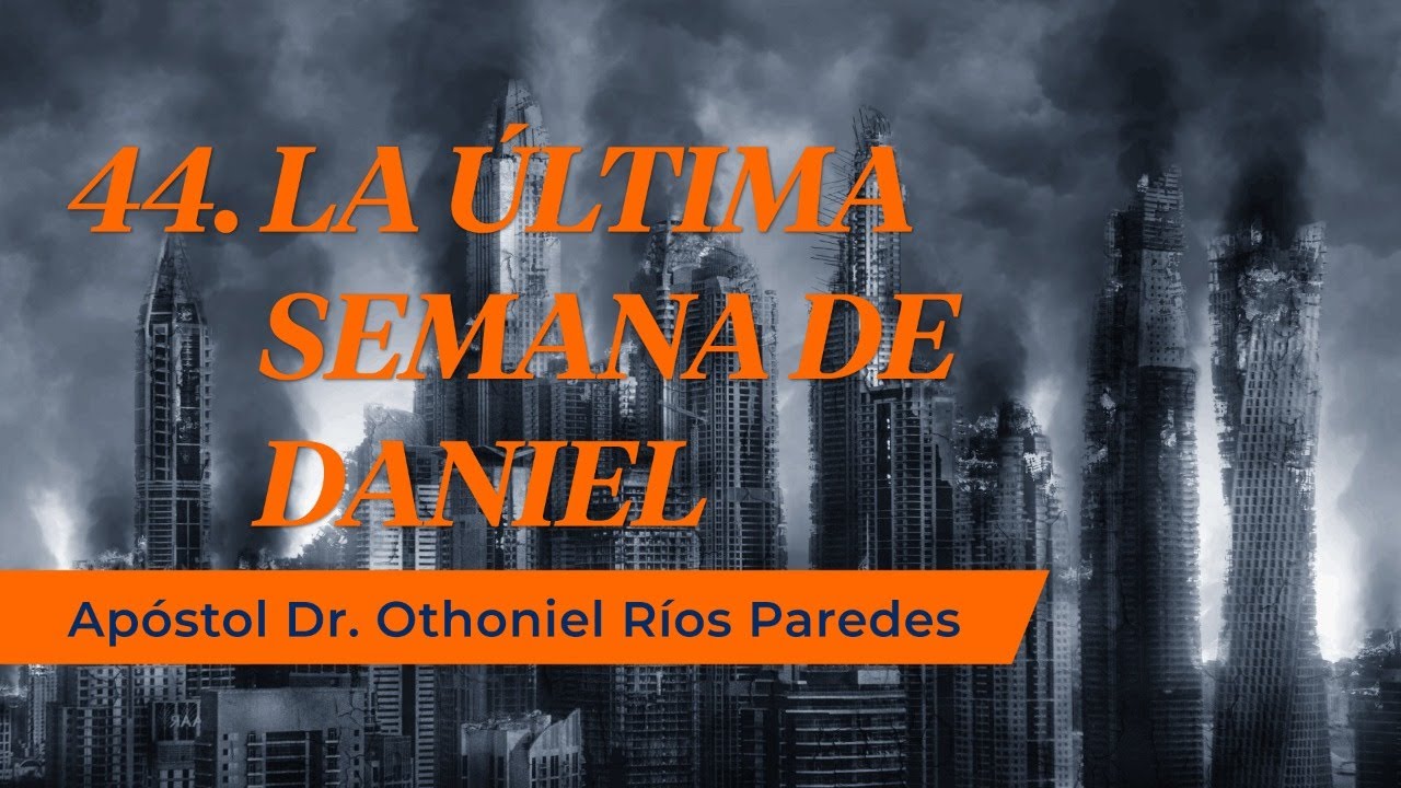 La Última Semana De Daniel -Apóstol Dr. Othoniel Ríos Paredes -