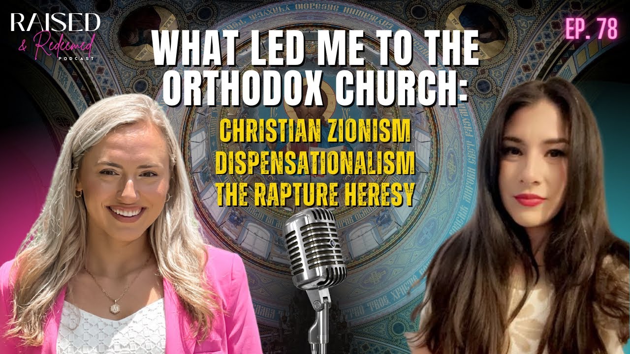What Led Me To Orthodoxy: Dispensationalism, Christian Zionism & The Rapture Heresy | Ep. 78