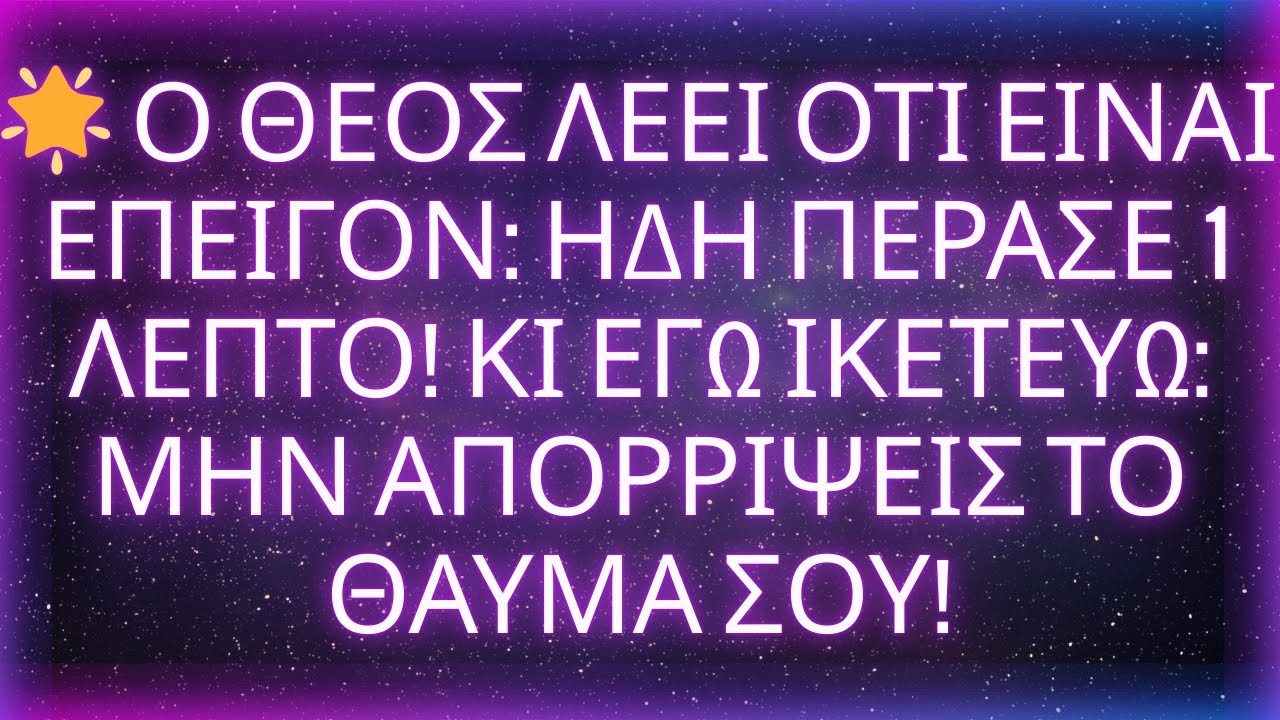 🌟 Ο ΘΕΟΣ ΛΕΕΙ ΟΤΙ ΕΙΝΑΙ ΕΠΕΙΓΟΝ: ΗΔΗ ΠΕΡΑΣΕ 1 ΛΕΠΤΟ! ΚΙ ΕΓΩ ΙΚΕΤΕΥΩ: ΜΗΝ ΑΠΟΡΡΙΨΕΙΣ ΤΟ ΘΑΥΜΑ ΣΟΥ!