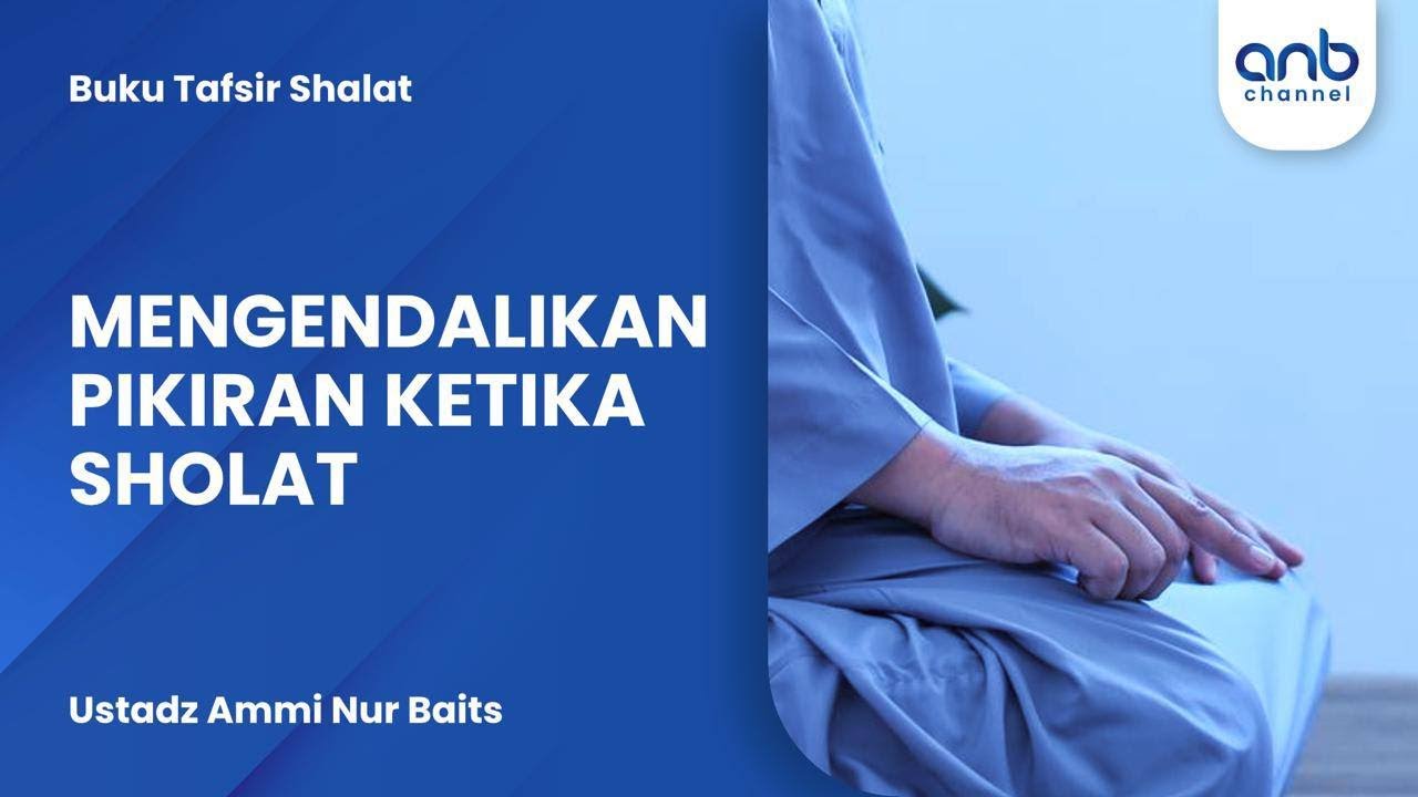 Mengendalikan Pikiran Ketika Sholat | Ustadz Ammi Nur Baits