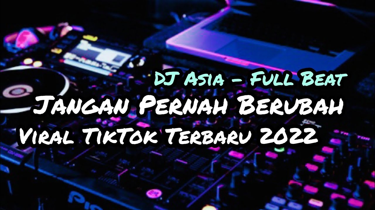 DJ JANGAN PERNAH BERUBAH FULLBEAT VIRAL TIKTOK 2022 DJ ASIA