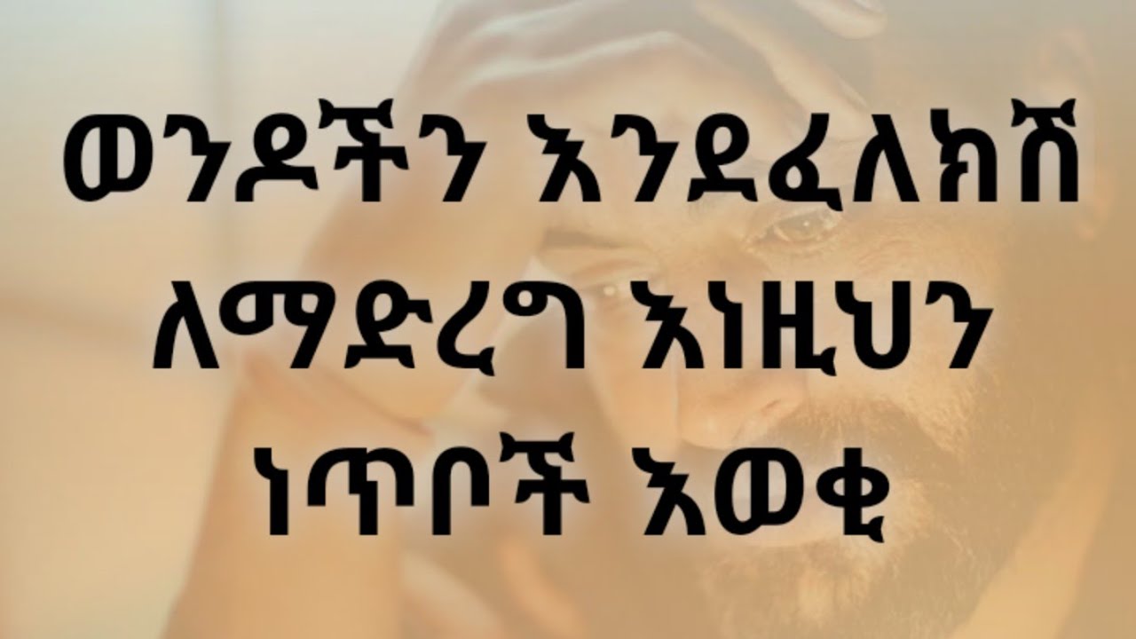 ወንዶች እንደፈለጋችሁት እንዲሆኑ ይህንን እውቁ። Kesis Ashenafi