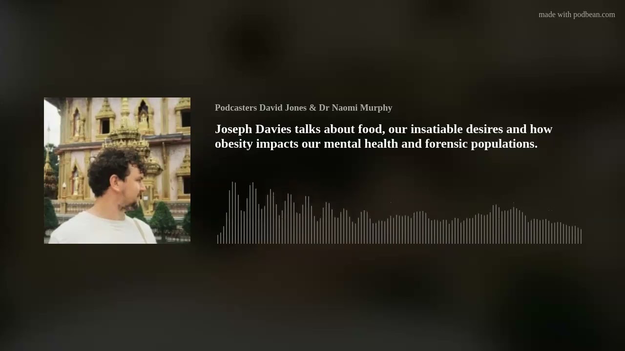Joseph Davies talks about food, our insatiable desires and how obesity impacts our mental health and