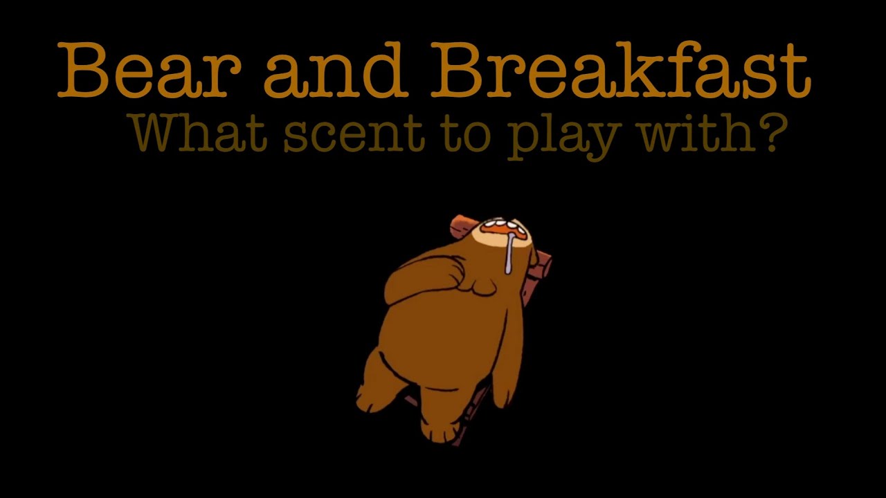 Bear and Breakfast - What scent to play with?