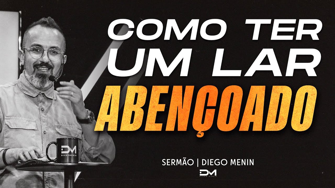 COMO TER UM LAR ABENÇOADO - DIEGO MENIN | SERMÃO