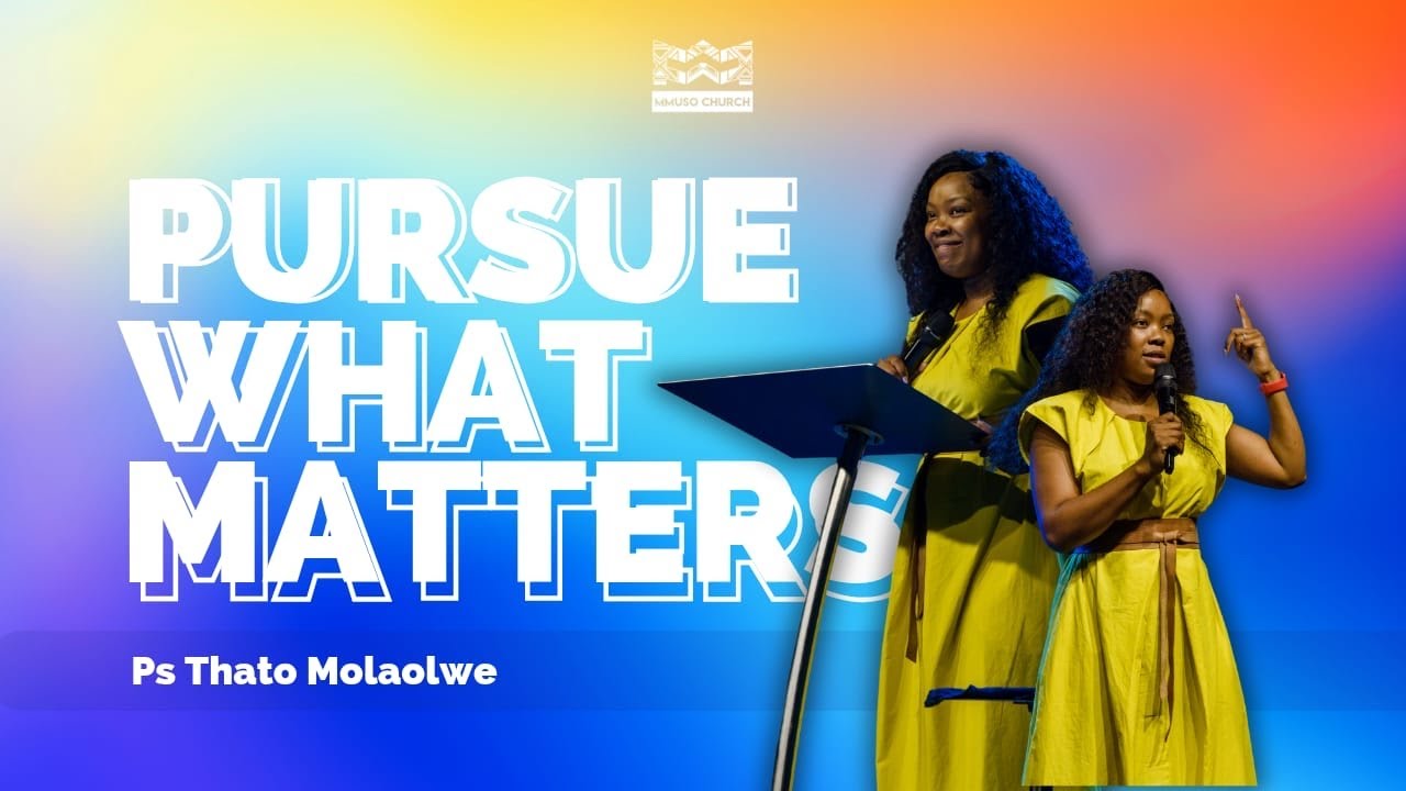 Pursue What Matters // Ps Thato Molaolwe