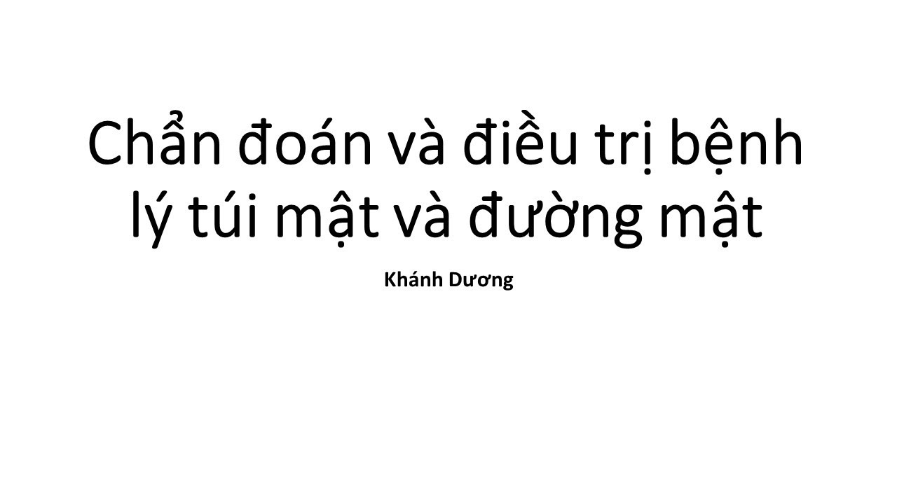 Chẩn đoán và điều trị các bệnh lý đường mật (Khánh Dương) (trắc nghiệm ở phần description)