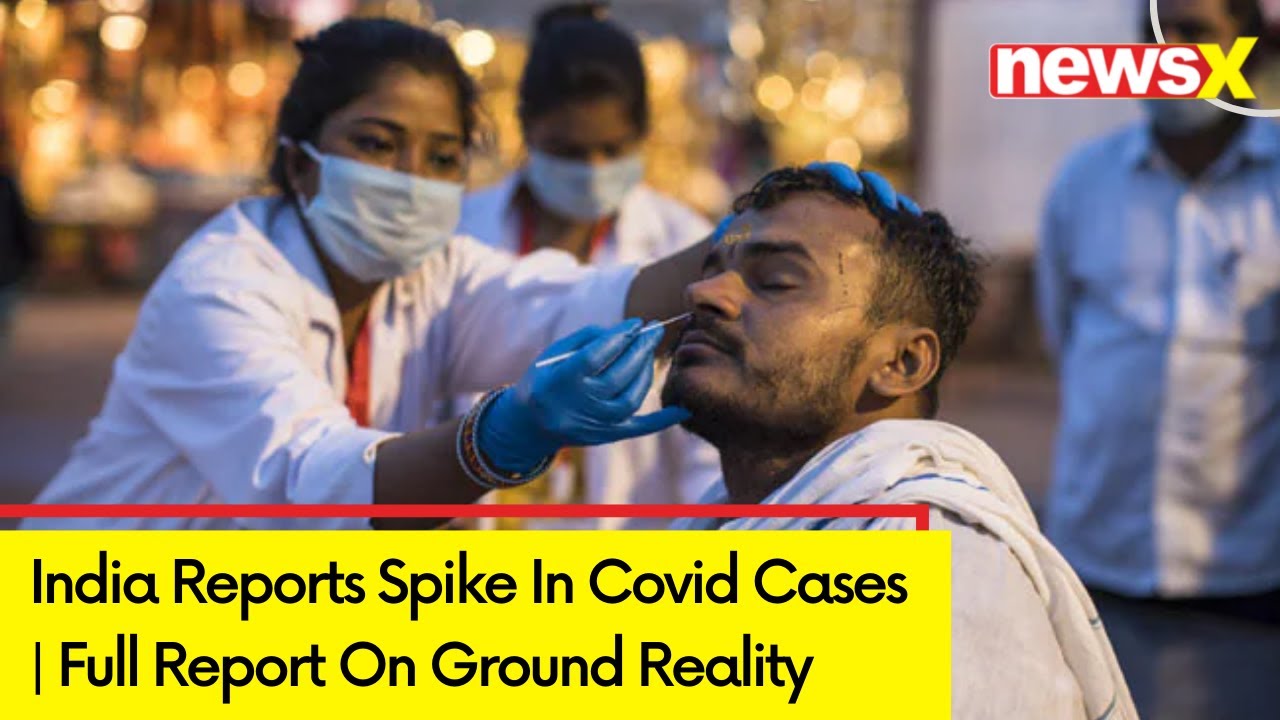 India Reports Spike In Covid Cases | Full Report On Ground Reality | NewsX