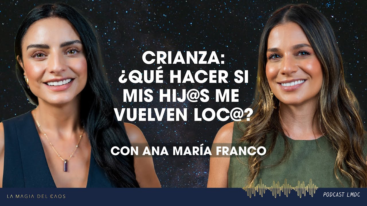 Crianza: &iquest;Qu&eacute; hacer si mis hij@s me vuelven loc@? con Ana Mar&iacute;a Franco | T5 Ep #12 La Magia del Caos