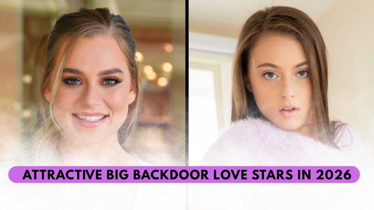 ATTRACTIVE BIG BACKDOOR LOVE STARS IN 2026