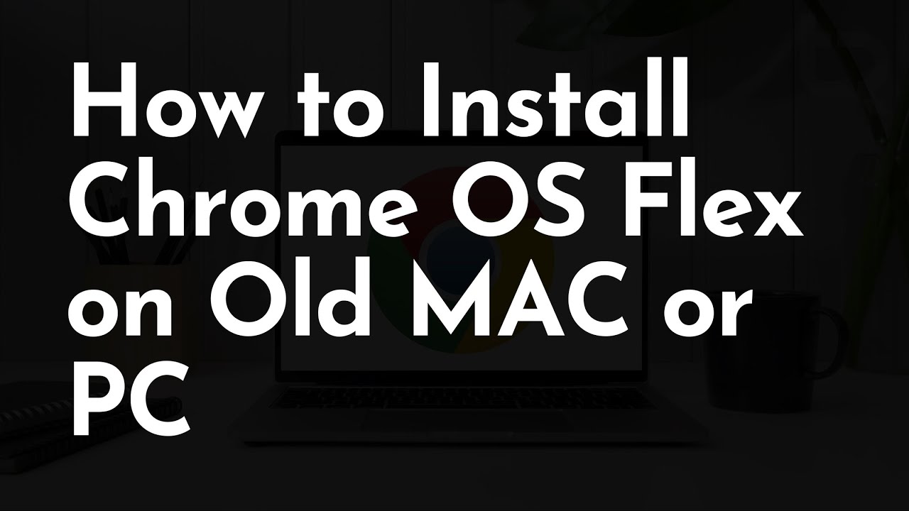 How to Install Chrome OS Flex on Old MAC or PC