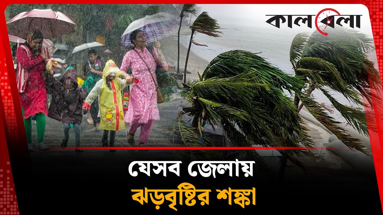 যেসব জেলায় হতে পারে ঝড় | BD Weather Update | Kalbela