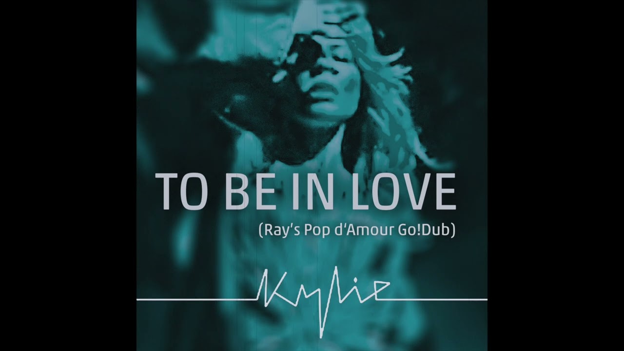 Kylie Minogue // To Be In Love (Love Unlimited) (Ray’s Pop d’Amour Go!Dub)