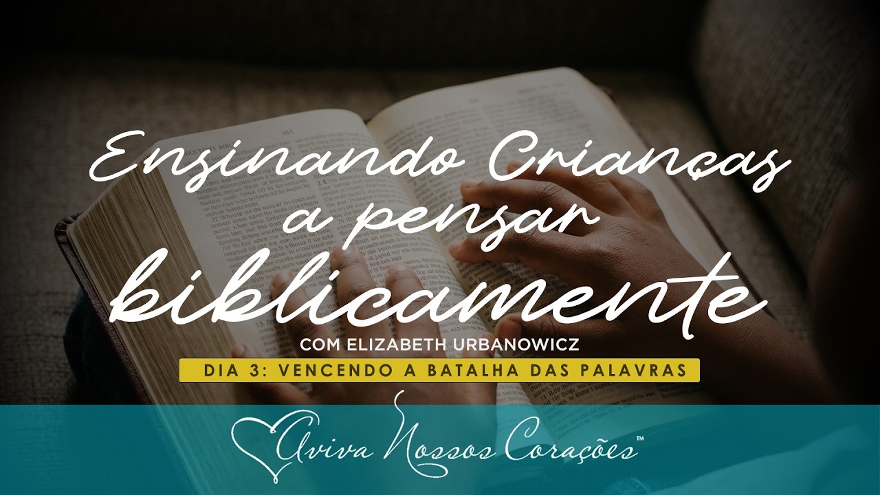 Ensinando crianças a pensar biblicamente | Dia 3: Vencendo a batalha das palavras