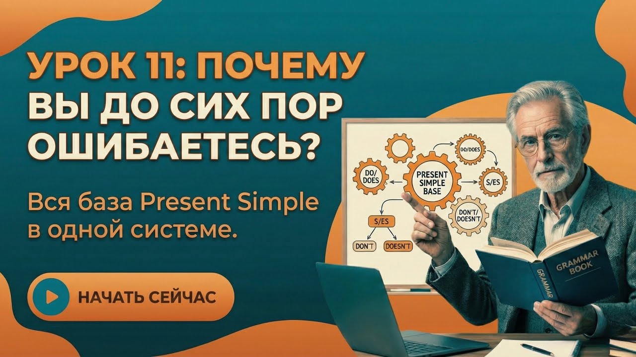Урок 11: Почему вы до сих пор ошибаетесь? Вся база Present Simple в одной системе.