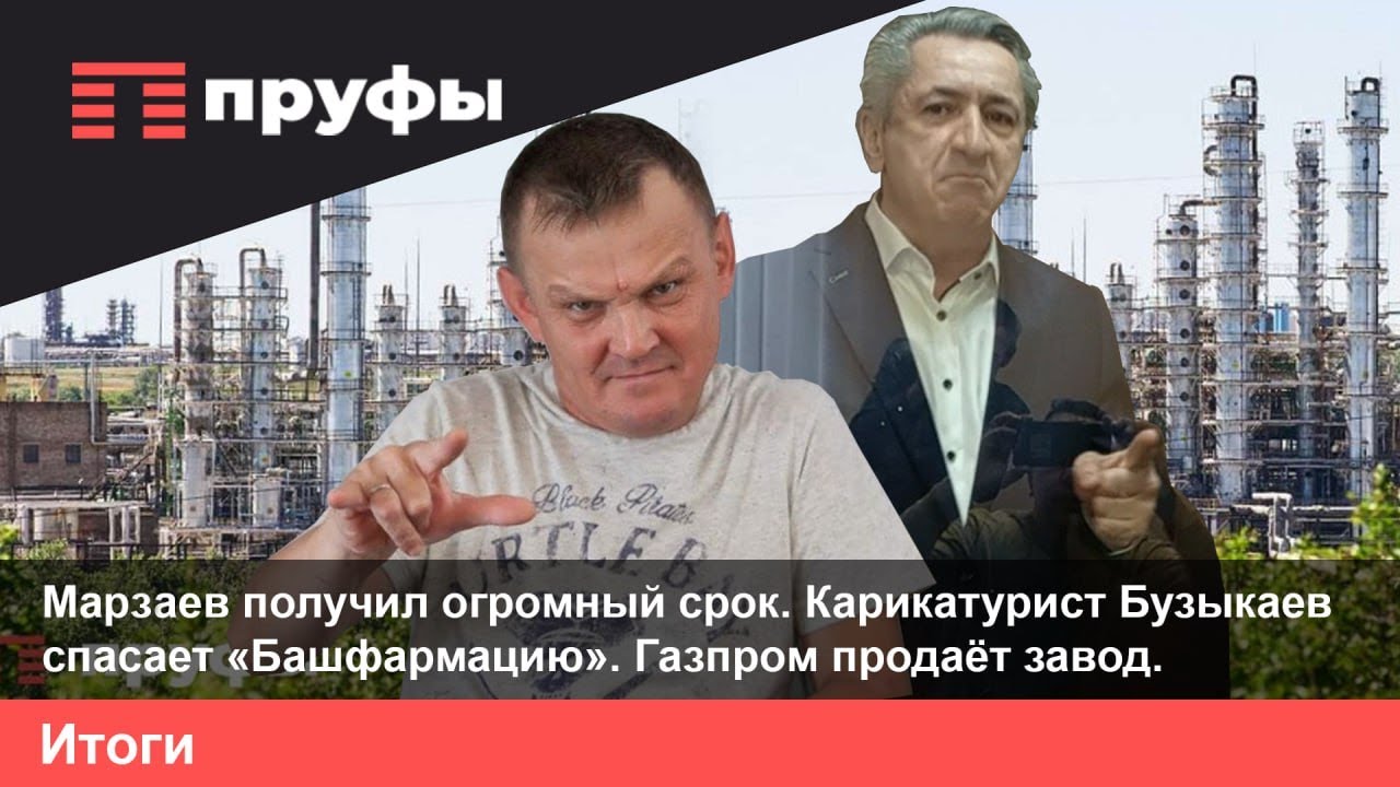 Мазраев получил огромный срок. Карикатурист Бузыкаев спасает &laquo;Башфармацию&raquo;. Газпром продаёт завод.